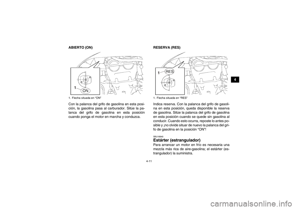 YAMAHA YFZ450 2013 Manuale de Empleo (in Spanish) 4-11
4
ABIERTO (ON)
Con la palanca del grifo de gasolina en esta posi-
ción, la gasolina pasa al carburador. Sitúe la pa-
lanca del grifo de gasolina en esta posición
cuando ponga el motor en march YAMAHA YFZ450 2013 Manuale de Empleo (in Spanish) 4-11
4
ABIERTO (ON)
Con la palanca del grifo de gasolina en esta posi-
ción, la gasolina pasa al carburador. Sitúe la pa-
lanca del grifo de gasolina en esta posición
cuando ponga el motor en march