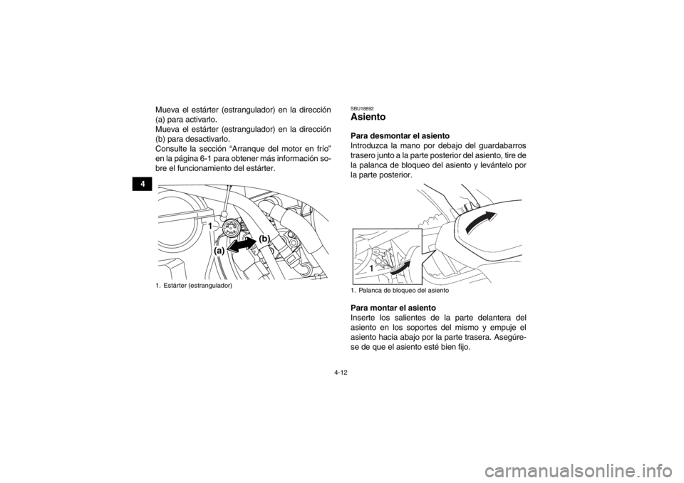 YAMAHA YFZ450 2013 Manuale de Empleo (in Spanish) 4-12
4Mueva el estárter (estrangulador) en la dirección
(a) para activarlo.
Mueva el estárter (estrangulador) en la dirección
(b) para desactivarlo.
Consulte la sección “Arranque del motor en f YAMAHA YFZ450 2013 Manuale de Empleo (in Spanish) 4-12
4Mueva el estárter (estrangulador) en la dirección
(a) para activarlo.
Mueva el estárter (estrangulador) en la dirección
(b) para desactivarlo.
Consulte la sección “Arranque del motor en f