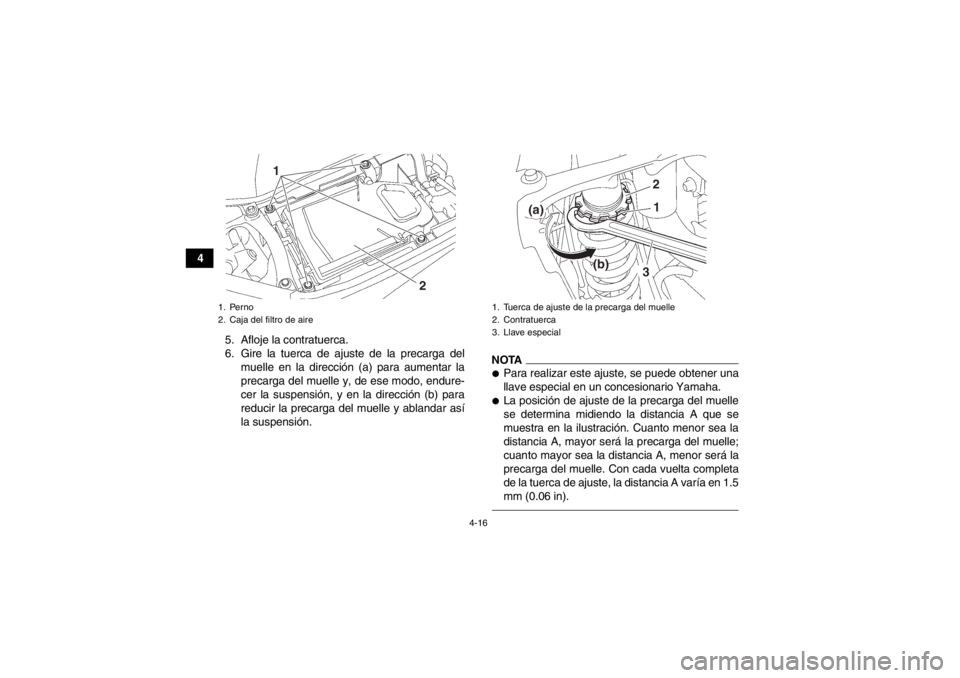 YAMAHA YFZ450 2013 Manuale de Empleo (in Spanish) 4-16
45. Afloje la contratuerca.
6. Gire la tuerca de ajuste de la precarga delmuelle en la dirección (a) para aumentar la
precarga del muelle y, de ese modo, endure-
cer la suspensión, y en la dire YAMAHA YFZ450 2013 Manuale de Empleo (in Spanish) 4-16
45. Afloje la contratuerca.
6. Gire la tuerca de ajuste de la precarga delmuelle en la dirección (a) para aumentar la
precarga del muelle y, de ese modo, endure-
cer la suspensión, y en la dire