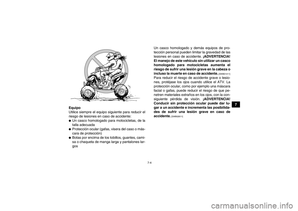 YAMAHA YFZ450 2013 Manuale de Empleo (in Spanish) 7-4
7
Equipo
Utilice siempre el equipo siguiente para reducir el
riesgo de lesiones en caso de accidente:
●Un casco homologado para motocicletas, de la
talla adecuada●Protección ocular (gafas, vi YAMAHA YFZ450 2013 Manuale de Empleo (in Spanish) 7-4
7
Equipo
Utilice siempre el equipo siguiente para reducir el
riesgo de lesiones en caso de accidente:
●Un casco homologado para motocicletas, de la
talla adecuada●Protección ocular (gafas, vi