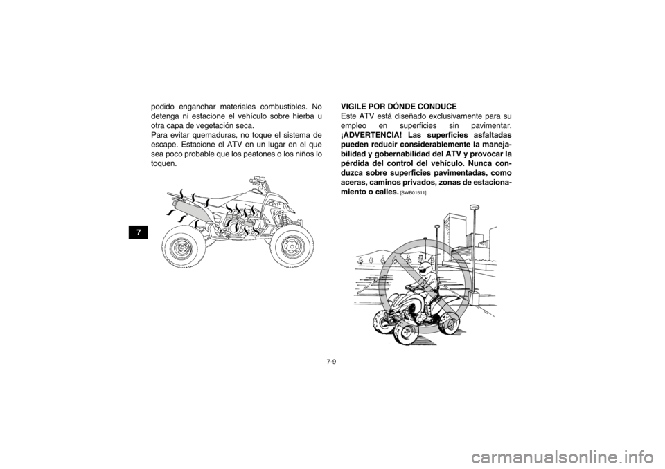 YAMAHA YFZ450 2013 Manuale de Empleo (in Spanish) 7-9
7podido enganchar materiales combustibles. No
detenga ni estacione el vehículo sobre hierba u
otra capa de vegetación seca.
Para evitar quemaduras, no toque el sistema de
escape. Estacione el AT YAMAHA YFZ450 2013 Manuale de Empleo (in Spanish) 7-9
7podido enganchar materiales combustibles. No
detenga ni estacione el vehículo sobre hierba u
otra capa de vegetación seca.
Para evitar quemaduras, no toque el sistema de
escape. Estacione el AT