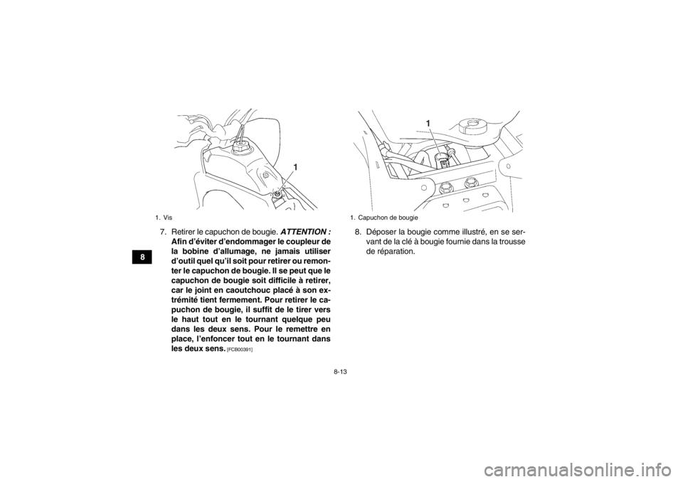 YAMAHA YFZ450 2013 Notices Demploi (in French) 8-13
87. Retirer le capuchon de bougie.
ATTENTION :
Afin d’éviter d’endommager le coupleur de
la bobine d’allumage, ne jamais utiliser
d’outil quel qu’il soit pour retirer ou remon-
ter le YAMAHA YFZ450 2013 Notices Demploi (in French) 8-13
87. Retirer le capuchon de bougie.
ATTENTION :
Afin d’éviter d’endommager le coupleur de
la bobine d’allumage, ne jamais utiliser
d’outil quel qu’il soit pour retirer ou remon-
ter le