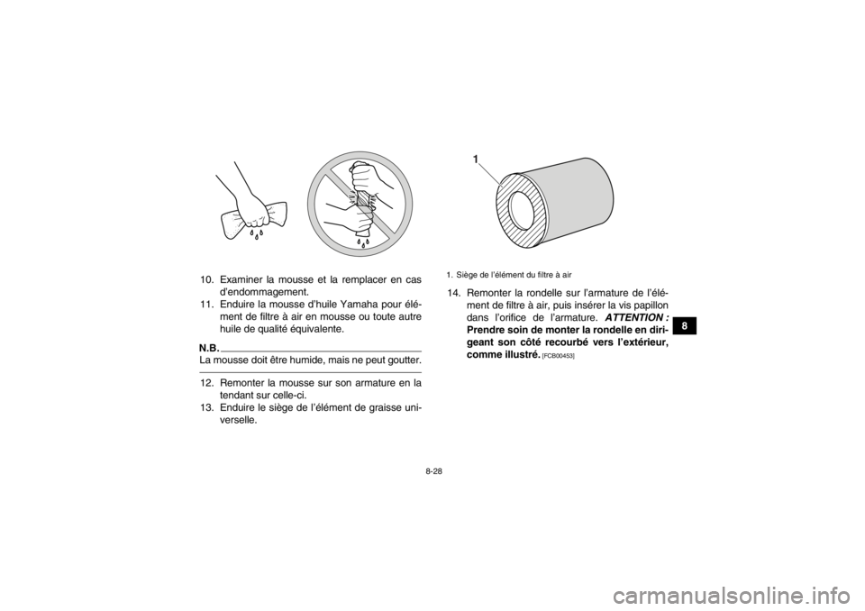 YAMAHA YFZ450 2013 Notices Demploi (in French) 8-28
8
10. Examiner la mousse et la remplacer en cas
d’endommagement.
11. Enduire la mousse d’huile Yamaha pour élé- ment de filtre à air en mousse ou toute autre
huile de qualité équivalente YAMAHA YFZ450 2013 Notices Demploi (in French) 8-28
8
10. Examiner la mousse et la remplacer en cas
d’endommagement.
11. Enduire la mousse d’huile Yamaha pour élé- ment de filtre à air en mousse ou toute autre
huile de qualité équivalente