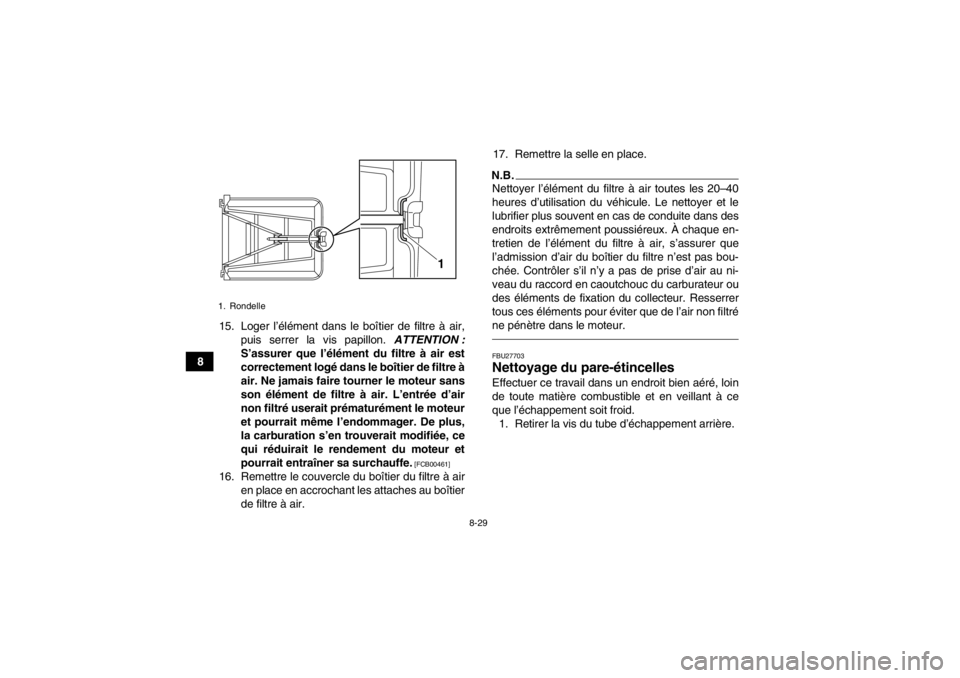 YAMAHA YFZ450 2013 Notices Demploi (in French) 8-29
815. Loger l’élément dans le boîtier de filtre à air,
puis serrer la vis papillon. ATTENTION :
S’assurer que l’élément du filtre à air est
correctement logé dans le boîtier de fil YAMAHA YFZ450 2013 Notices Demploi (in French) 8-29
815. Loger l’élément dans le boîtier de filtre à air,
puis serrer la vis papillon. ATTENTION :
S’assurer que l’élément du filtre à air est
correctement logé dans le boîtier de fil
