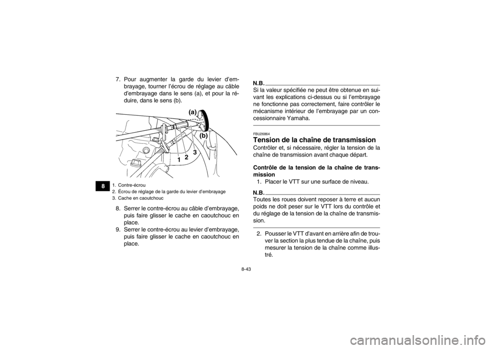 YAMAHA YFZ450 2013 Notices Demploi (in French) 8-43
87. Pour augmenter la garde du levier d’em-
brayage, tourner l’écrou de réglage au câble
d’embrayage dans le sens (a), et pour la ré-
duire, dans le sens (b).
8. Serrer le contre-écrou YAMAHA YFZ450 2013 Notices Demploi (in French) 8-43
87. Pour augmenter la garde du levier d’em-
brayage, tourner l’écrou de réglage au câble
d’embrayage dans le sens (a), et pour la ré-
duire, dans le sens (b).
8. Serrer le contre-écrou