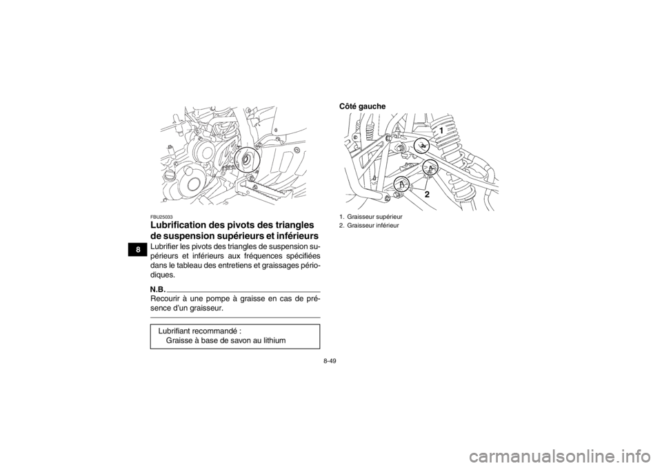 YAMAHA YFZ450 2013 Notices Demploi (in French) 8-49
8
FBU25033Lubrification des pivots des triangles
de suspension supérieurs et inférieurs Lubrifier les pivots des triangles de suspension su-
périeurs et inférieurs aux fréquences spécifié YAMAHA YFZ450 2013 Notices Demploi (in French) 8-49
8
FBU25033Lubrification des pivots des triangles
de suspension supérieurs et inférieurs Lubrifier les pivots des triangles de suspension su-
périeurs et inférieurs aux fréquences spécifié