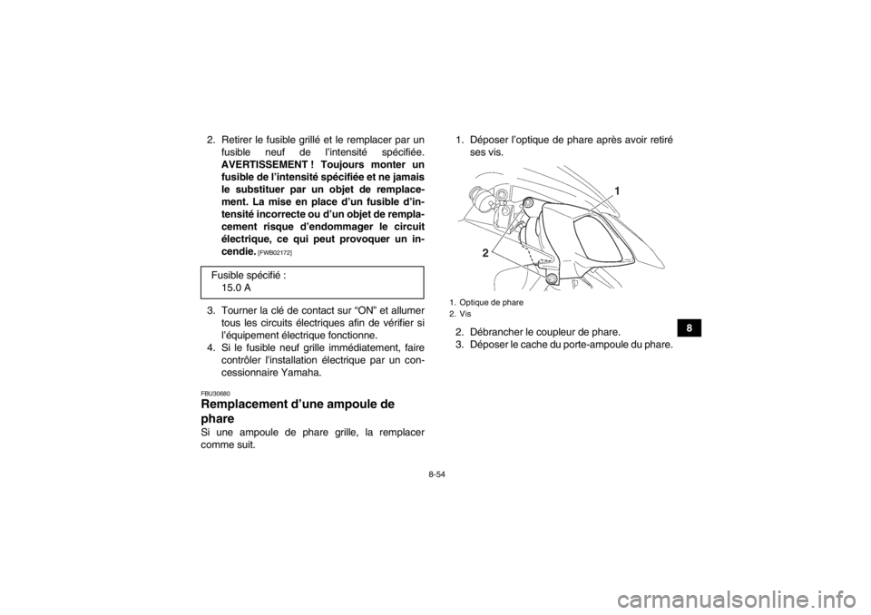 YAMAHA YFZ450 2013 Notices Demploi (in French) 8-54
8
2. Retirer le fusible grillé et le remplacer par un
fusible neuf de l’intensité spécifiée.
AVERTISSEMENT ! Toujours monter un fusible de l’intensité spécifiée et ne jamais
le substit YAMAHA YFZ450 2013 Notices Demploi (in French) 8-54
8
2. Retirer le fusible grillé et le remplacer par un
fusible neuf de l’intensité spécifiée.
AVERTISSEMENT ! Toujours monter un fusible de l’intensité spécifiée et ne jamais
le substit