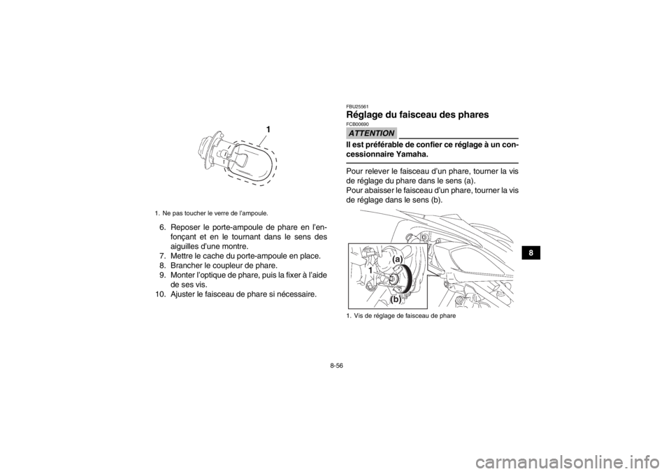 YAMAHA YFZ450 2013 Notices Demploi (in French) 8-56
8
6. Reposer le porte-ampoule de phare en l’en-
fonçant et en le tournant dans le sens des
aiguilles d’une montre.
7. Mettre le cache du porte-ampoule en place.
8. Brancher le coupleur de ph YAMAHA YFZ450 2013 Notices Demploi (in French) 8-56
8
6. Reposer le porte-ampoule de phare en l’en-
fonçant et en le tournant dans le sens des
aiguilles d’une montre.
7. Mettre le cache du porte-ampoule en place.
8. Brancher le coupleur de ph