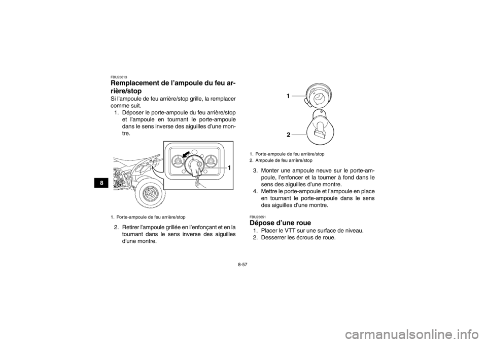 YAMAHA YFZ450 2013 Notices Demploi (in French) 8-57
8
FBU25613Remplacement de l’ampoule du feu ar-
rière/stop Si l’ampoule de feu arrière/stop grille, la remplacer
comme suit.
1. Déposer le porte-ampoule du feu arrière/stop et l’ampoule YAMAHA YFZ450 2013 Notices Demploi (in French) 8-57
8
FBU25613Remplacement de l’ampoule du feu ar-
rière/stop Si l’ampoule de feu arrière/stop grille, la remplacer
comme suit.
1. Déposer le porte-ampoule du feu arrière/stop et l’ampoule