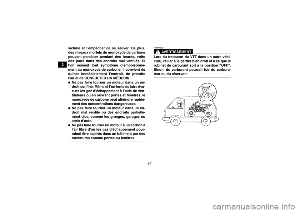 YAMAHA YFZ450 2013 Notices Demploi (in French) 2-7
2victime et l’empêcher de se sauver. De plus,
des niveaux mortels de monoxyde de carbone
peuvent persister pendant des heures, voire
des jours dans des endroits mal ventilés. Si
l’on ressent YAMAHA YFZ450 2013 Notices Demploi (in French) 2-7
2victime et l’empêcher de se sauver. De plus,
des niveaux mortels de monoxyde de carbone
peuvent persister pendant des heures, voire
des jours dans des endroits mal ventilés. Si
l’on ressent