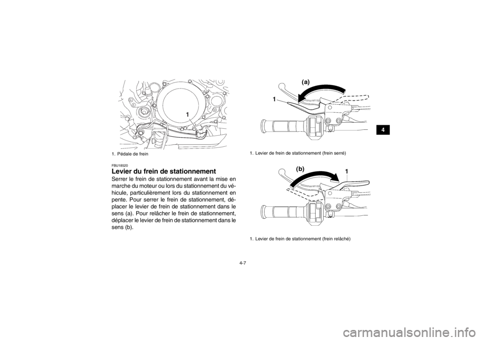 YAMAHA YFZ450 2013 Notices Demploi (in French) 4-7
4
FBU18520Levier du frein de stationnement Serrer le frein de stationnement avant la mise en
marche du moteur ou lors du stationnement du vé-
hicule, particulièrement lors du stationnement en
pe YAMAHA YFZ450 2013 Notices Demploi (in French) 4-7
4
FBU18520Levier du frein de stationnement Serrer le frein de stationnement avant la mise en
marche du moteur ou lors du stationnement du vé-
hicule, particulièrement lors du stationnement en
pe