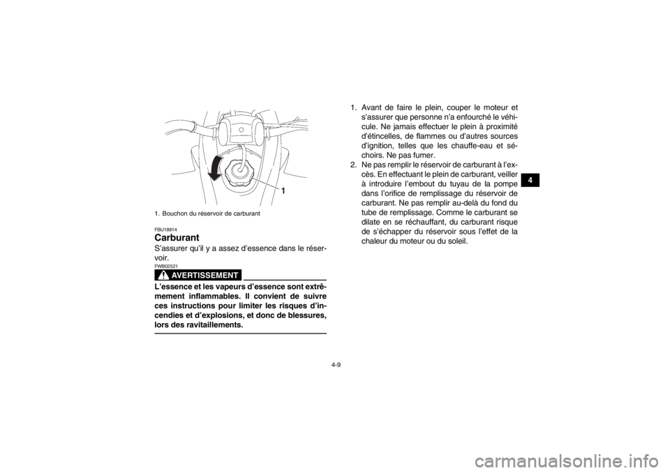 YAMAHA YFZ450 2013 Notices Demploi (in French) 4-9
4
FBU18814Carburant S’assurer qu’il y a assez d’essence dans le réser-
voir.
AVERTISSEMENT
FWB02521L’essence et les vapeurs d’essence sont extrê-
mement inflammables. Il convient de su YAMAHA YFZ450 2013 Notices Demploi (in French) 4-9
4
FBU18814Carburant S’assurer qu’il y a assez d’essence dans le réser-
voir.
AVERTISSEMENT
FWB02521L’essence et les vapeurs d’essence sont extrê-
mement inflammables. Il convient de su