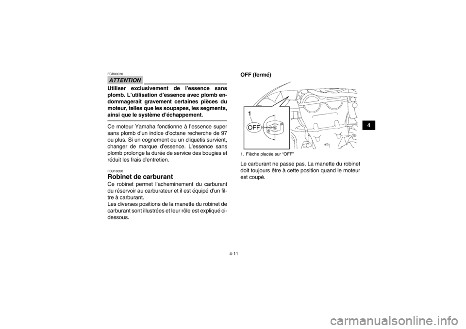 YAMAHA YFZ450 2013 Notices Demploi (in French) 4-11
4
ATTENTIONFCB00070Utiliser exclusivement de l’essence sans
plomb. L’utilisation d’essence avec plomb en-
dommagerait gravement certaines pièces du
moteur, telles que les soupapes, les seg YAMAHA YFZ450 2013 Notices Demploi (in French) 4-11
4
ATTENTIONFCB00070Utiliser exclusivement de l’essence sans
plomb. L’utilisation d’essence avec plomb en-
dommagerait gravement certaines pièces du
moteur, telles que les soupapes, les seg