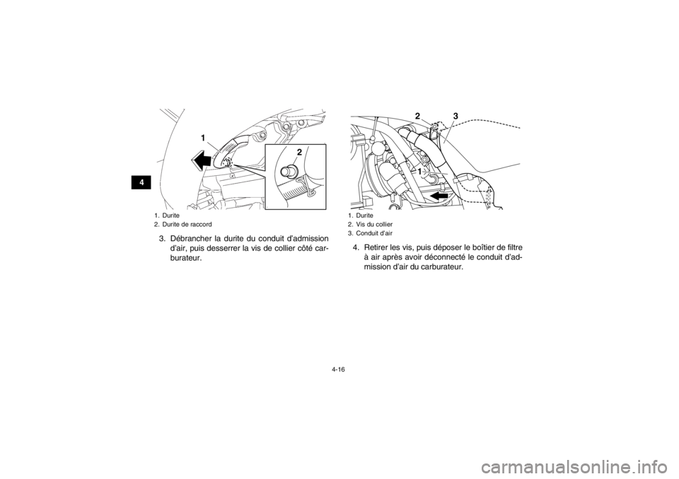 YAMAHA YFZ450 2013 Notices Demploi (in French) 4-16
43. Débrancher la durite du conduit d’admissiond’air, puis desserrer la vis de collier côté car-
burateur. 4. Retirer les vis, puis déposer le boîtier de filtre
à air après avoir déco YAMAHA YFZ450 2013 Notices Demploi (in French) 4-16
43. Débrancher la durite du conduit d’admissiond’air, puis desserrer la vis de collier côté car-
burateur. 4. Retirer les vis, puis déposer le boîtier de filtre
à air après avoir déco