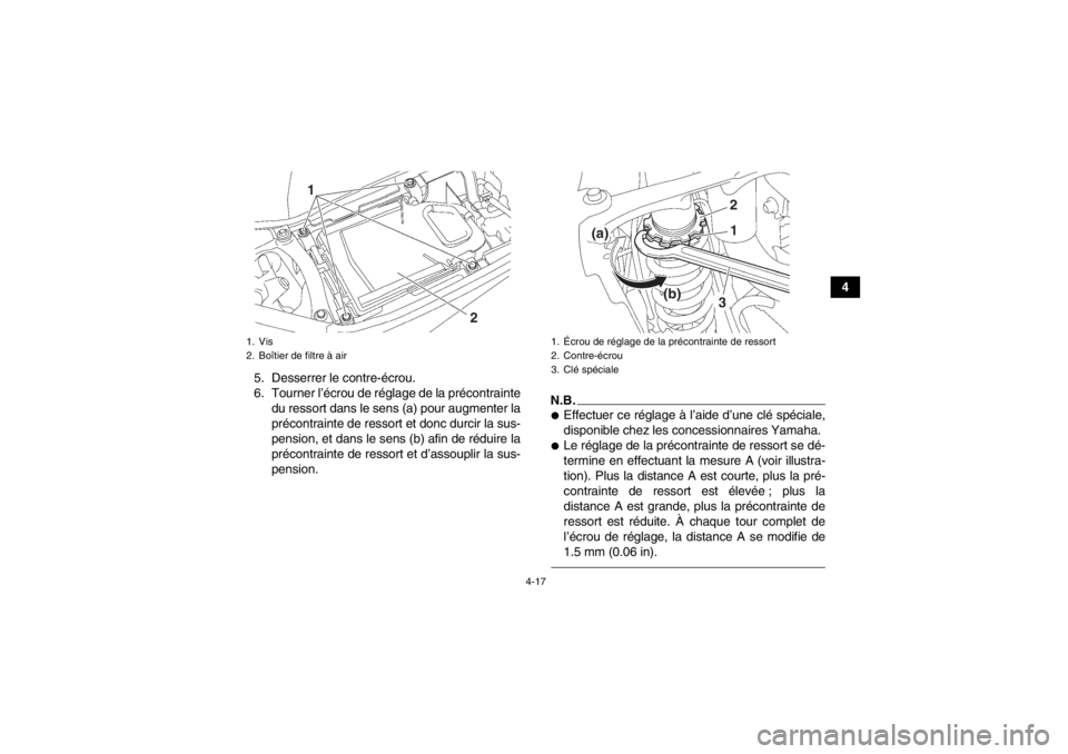 YAMAHA YFZ450 2013 Notices Demploi (in French) 4-17
4
5. Desserrer le contre-écrou.
6. Tourner l’écrou de réglage de la précontrainte du ressort dans le sens (a) pour augmenter la
précontrainte de ressort et donc durcir la sus-
pension, et YAMAHA YFZ450 2013 Notices Demploi (in French) 4-17
4
5. Desserrer le contre-écrou.
6. Tourner l’écrou de réglage de la précontrainte du ressort dans le sens (a) pour augmenter la
précontrainte de ressort et donc durcir la sus-
pension, et