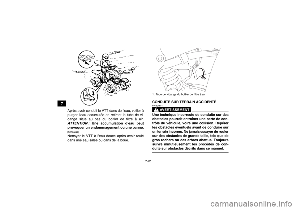 YAMAHA YFZ450 2013 Notices Demploi (in French) 7-22
7Après avoir conduit le VTT dans de l’eau, veiller à
purger l’eau accumulée en retirant le tube de vi-
dange situé au bas du boîtier de filtre à air.
ATTENTION : Une accumulation d’e YAMAHA YFZ450 2013 Notices Demploi (in French) 7-22
7Après avoir conduit le VTT dans de l’eau, veiller à
purger l’eau accumulée en retirant le tube de vi-
dange situé au bas du boîtier de filtre à air.
ATTENTION : Une accumulation d’e