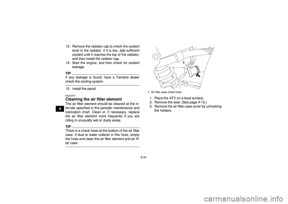 YAMAHA YFZ450 2012 Owners Manual 8-24
813. Remove the radiator cap to check the coolant
level in the radiator. If it is low, add sufficient
coolant until it reaches the top of the radiator,
and then install the radiator cap.
14. Star YAMAHA YFZ450 2012 Owners Manual 8-24
813. Remove the radiator cap to check the coolant
level in the radiator. If it is low, add sufficient
coolant until it reaches the top of the radiator,
and then install the radiator cap.
14. Star