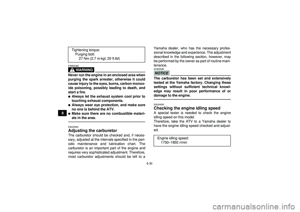 YAMAHA YFZ450 2012 Owners Manual 8-30
8
WARNING
EWB02380Never run the engine in an enclosed area when
purging the spark arrester, otherwise it could
cause injury to the eyes, burns, carbon monox-
ide poisoning, possibly leading to de YAMAHA YFZ450 2012 Owners Manual 8-30
8
WARNING
EWB02380Never run the engine in an enclosed area when
purging the spark arrester, otherwise it could
cause injury to the eyes, burns, carbon monox-
ide poisoning, possibly leading to de