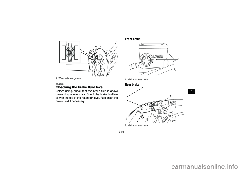 YAMAHA YFZ450 2012  Owners Manual 8-33
8
EBU26834Checking the brake fluid level Before riding, check that the brake fluid is above
the minimum level mark. Check the brake fluid lev-
el with the top of the reservoir level. Replenish th