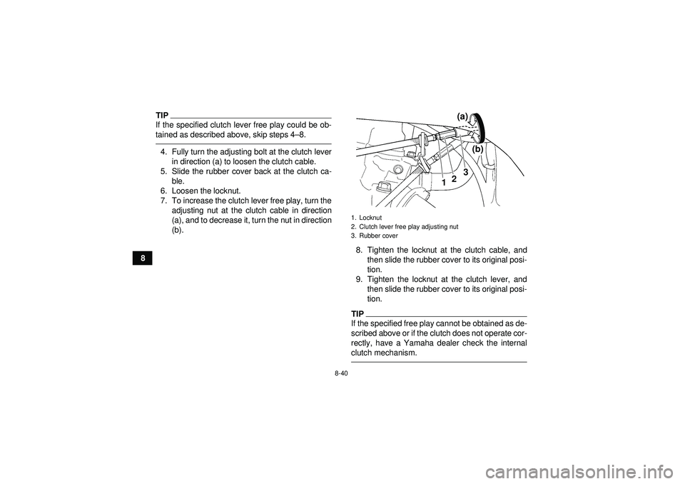YAMAHA YFZ450 2012  Owners Manual 8-40
8
TIPIf the specified clutch lever free play could be ob-
tained as described above, skip steps 4–8.4. Fully turn the adjusting bolt at the clutch lever
in direction (a) to loosen the clutch ca