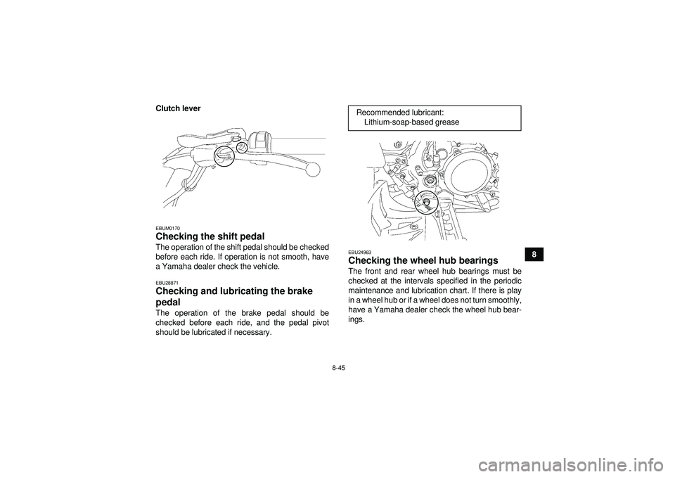 YAMAHA YFZ450 2012  Owners Manual 8-45
8
Clutch lever
EBUM0170Checking the shift pedal The operation of the shift pedal should be checked
before each ride. If operation is not smooth, have
a Yamaha dealer check the vehicle.EBU28871Che