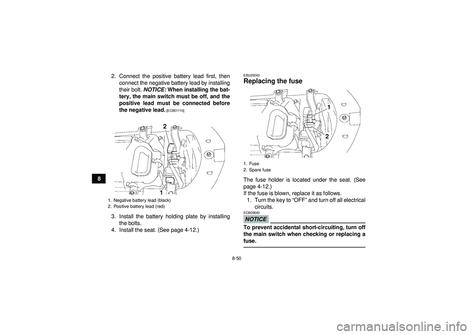 YAMAHA YFZ450 2012  Owners Manual 8-50
82. Connect the positive battery lead first, then
connect the negative battery lead by installing
their bolt.  NOTICE: When installing the bat-
tery, the main switch must be off, and the
positive