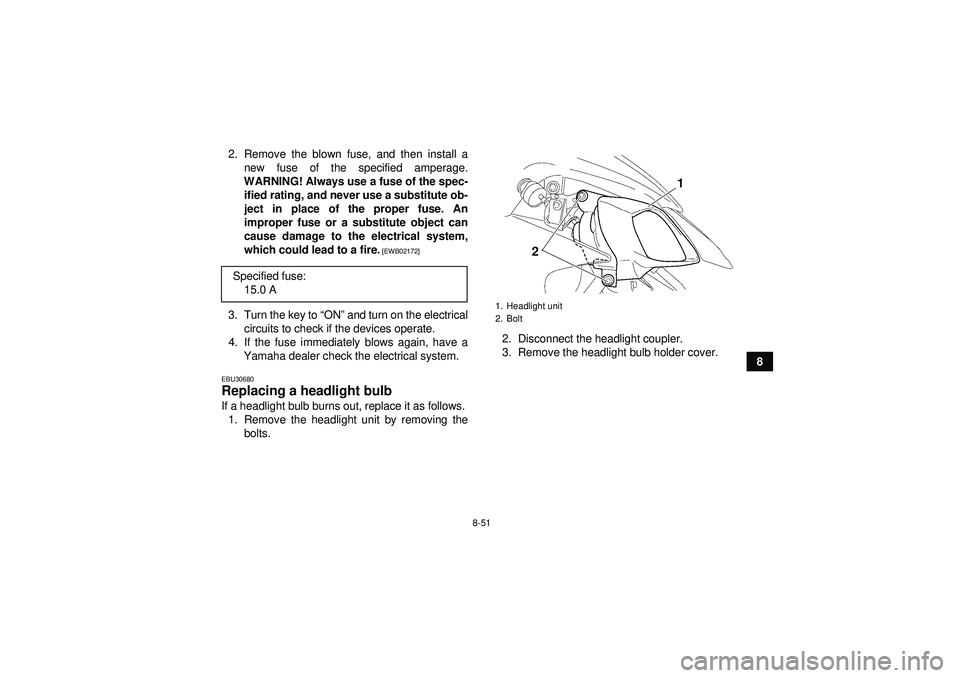 YAMAHA YFZ450 2012 Owners Manual 8-51
8
2. Remove the blown fuse, and then install a
new fuse of the specified amperage.
WARNING! Always use a fuse of the spec- ified rating, and never use a substitute ob-
ject in place of the proper YAMAHA YFZ450 2012 Owners Manual 8-51
8
2. Remove the blown fuse, and then install a
new fuse of the specified amperage.
WARNING! Always use a fuse of the spec- ified rating, and never use a substitute ob-
ject in place of the proper