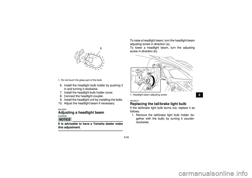 YAMAHA YFZ450 2012 Owners Manual 8-53
8
6. Install the headlight bulb holder by pushing it
in and turning it clockwise.
7. Install the headlight bulb holder cover.
8. Connect the headlight coupler.
9. Install the headlight unit by in YAMAHA YFZ450 2012 Owners Manual 8-53
8
6. Install the headlight bulb holder by pushing it
in and turning it clockwise.
7. Install the headlight bulb holder cover.
8. Connect the headlight coupler.
9. Install the headlight unit by in