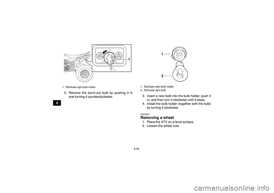 YAMAHA YFZ450 2012 Owners Manual 8-54
82. Remove the burnt-out bulb by pushing it in
and turning it counterclockwise. 3. Insert a new bulb into the bulb holder, push it
in, and then turn it clockwise until it stops.
4. Install the bu YAMAHA YFZ450 2012 Owners Manual 8-54
82. Remove the burnt-out bulb by pushing it in
and turning it counterclockwise. 3. Insert a new bulb into the bulb holder, push it
in, and then turn it clockwise until it stops.
4. Install the bu