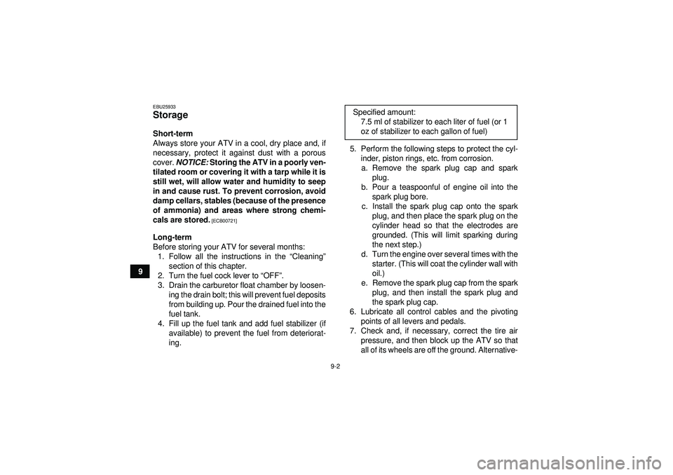 YAMAHA YFZ450 2012  Owners Manual 9-2
9
EBU25933Storage Short-term
Always store your ATV in a cool, dry place and, if
necessary, protect it against dust with a porous
cover. NOTICE:  Storing the ATV in a poorly ven-
tilated room or co