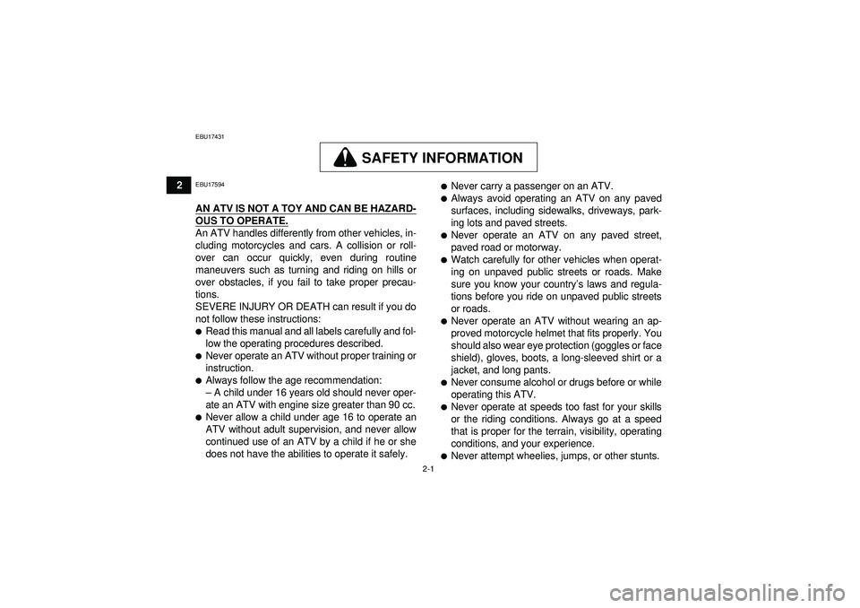 YAMAHA YFZ450 2012  Owners Manual 2-1
2
EBU17431
SAFETY INFORMATION
EBU17594AN ATV IS NOT A TOY AND CAN BE HAZARD-OUS TO OPERATE.An ATV handles differently from other vehicles, in-
cluding motorcycles and cars. A collision or roll-
ov