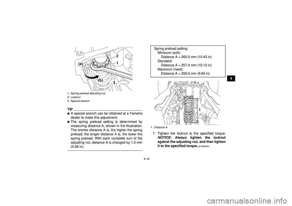 YAMAHA YFZ450 2012 Service Manual 4-16
4
TIPA special wrench can be obtained at a Yamaha
dealer to make this adjustment.The spring preload setting is determined by
measuring distance A, shown in the illustration.
The shorter distanc