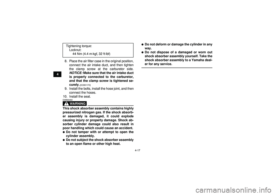 YAMAHA YFZ450 2012 Service Manual 4-17
48. Place the air filter case in the original position,
connect the air intake duct, and then tighten
the clamp screw at the carburetor side.
NOTICE:  Make sure that the air intake duct
is proper