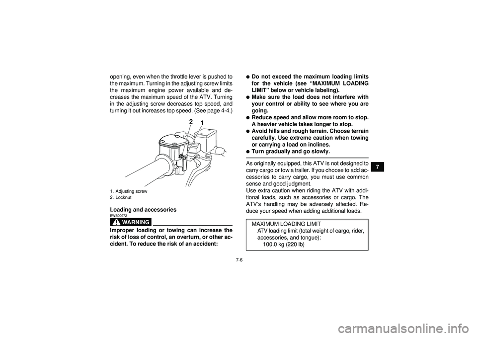 YAMAHA YFZ450 2012 Repair Manual 7-6
7
opening, even when the throttle lever is pushed to
the maximum. Turning in the adjusting screw limits
the maximum engine power available and de-
creases the maximum speed of the ATV. Turning
in 