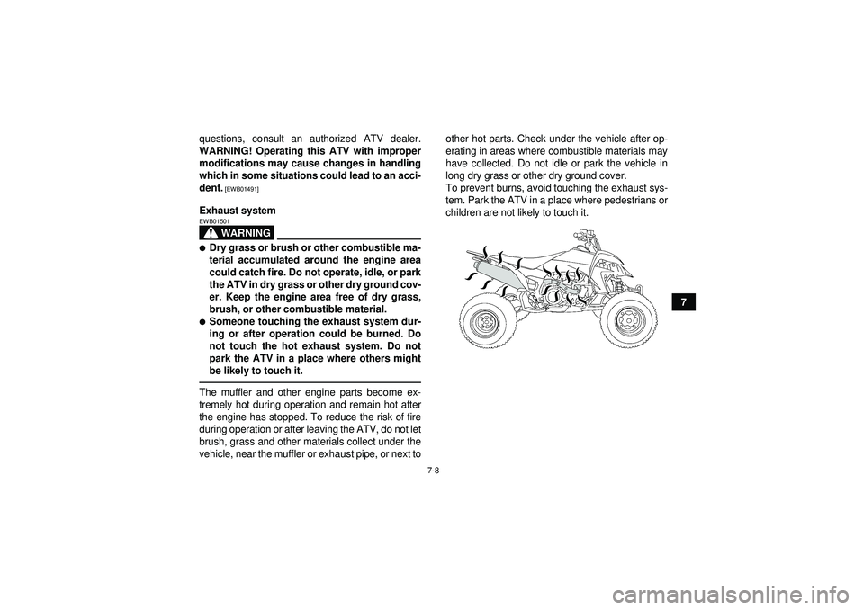 YAMAHA YFZ450 2012 Repair Manual 7-8
7
questions, consult an authorized ATV dealer.
WARNING! Operating this ATV with improper modifications may cause changes in handling
which in some situations could lead to an acci-
dent.
 [EWB0149