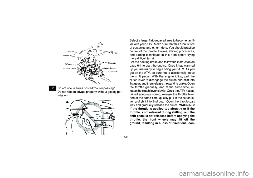 YAMAHA YFZ450 2012 Repair Manual 7-11
7Do not ride in areas posted  “no trespassing ”.
Do not ride on private property without getting per-
mission. Select a large, flat, unpaved area to become famil-
iar with your ATV. Make sure