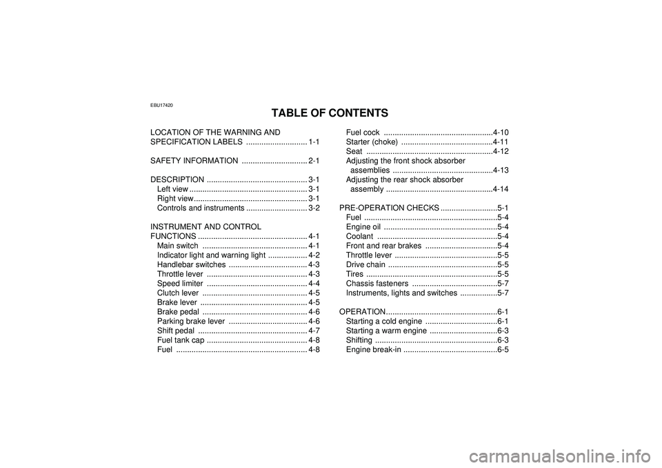 YAMAHA YFZ450 2012 Owners Manual EBU17420
TABLE OF CONTENTS
LOCATION OF THE WARNING AND
SPECIFICATION LABELS ............................ 1-1
SAFETY INFORMATION .............................. 2-1
DESCRIPTION ...................... YAMAHA YFZ450 2012 Owners Manual EBU17420
TABLE OF CONTENTS
LOCATION OF THE WARNING AND
SPECIFICATION LABELS ............................ 1-1
SAFETY INFORMATION .............................. 2-1
DESCRIPTION ......................
