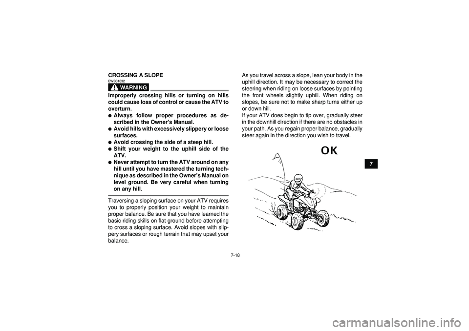 YAMAHA YFZ450 2012  Owners Manual 7-18
7
CROSSING A SLOPE
WARNING
EWB01632Improperly crossing hills or turning on hills
could cause loss of control or cause the ATV to
overturn.Always follow proper procedures as de-
scribed in the Ow