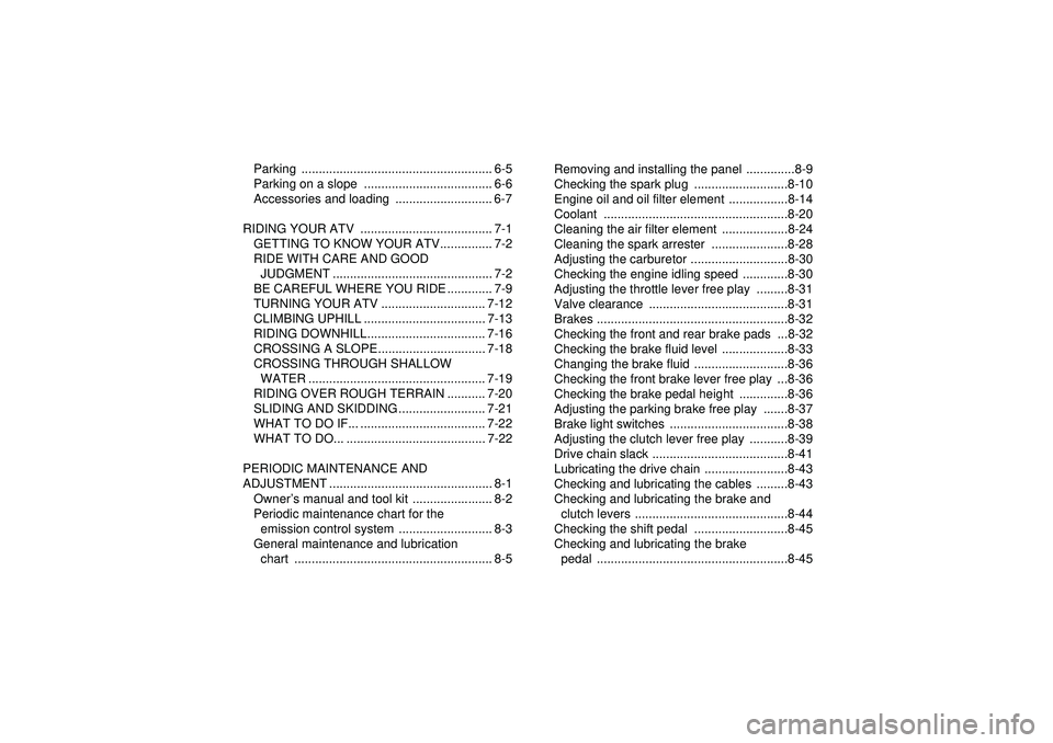YAMAHA YFZ450 2012  Owners Manual Parking ....................................................... 6-5
Parking on a slope  ..................................... 6-6
Accessories and loading  ............................ 6-7
RIDING YOUR 