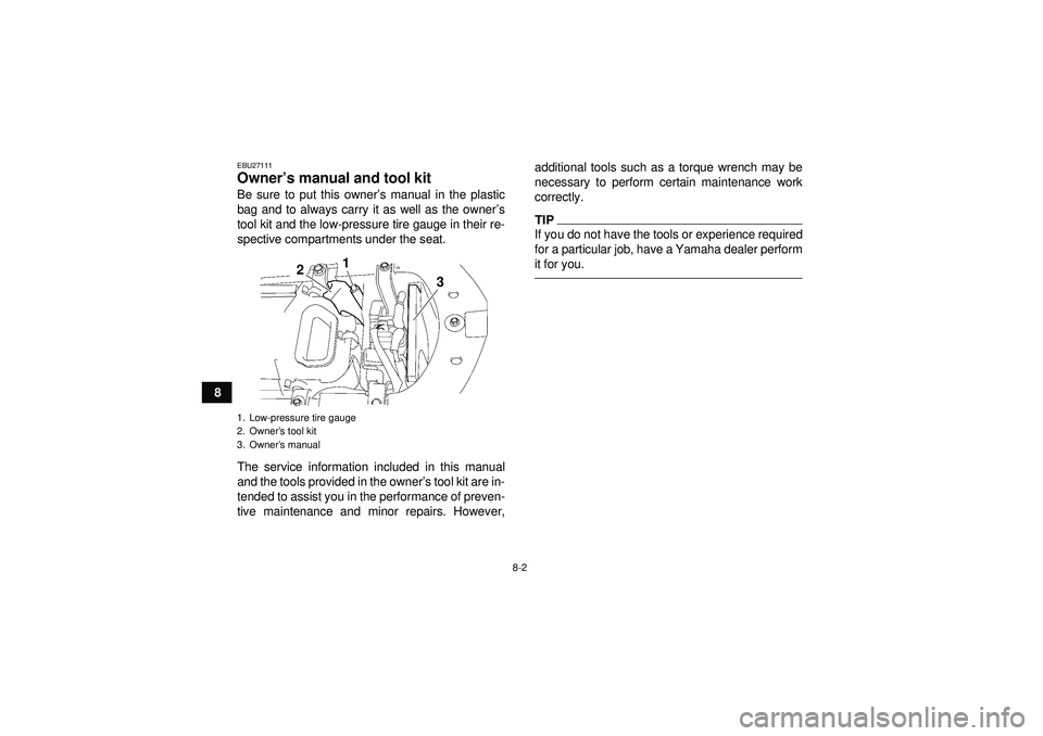 YAMAHA YFZ450 2012 Manual Online 8-2
8
EBU27111Owner’s manual and tool kit Be sure to put this owner ’s manual in the plastic
bag and to always carry it as well as the owner ’s
tool kit and the low-pressure tire gauge in their 