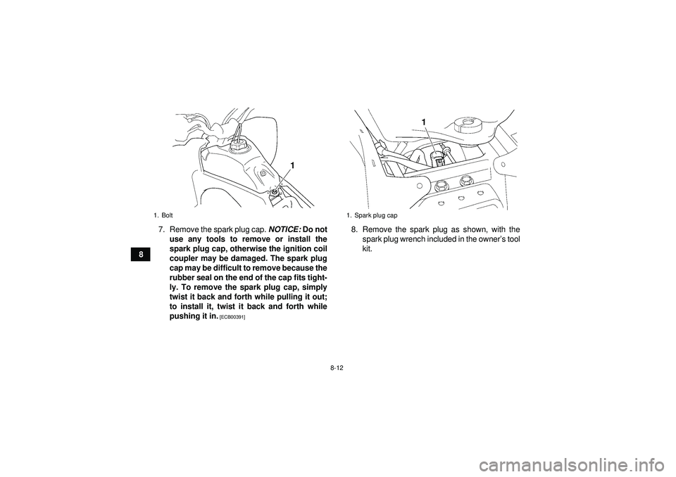 YAMAHA YFZ450 2012  Owners Manual 8-12
87. Remove the spark plug cap. 
NOTICE: Do not
use any tools to remove or install the
spark plug cap, otherwise the ignition coil
coupler may be damaged. The spark plug
cap may be difficult to re
