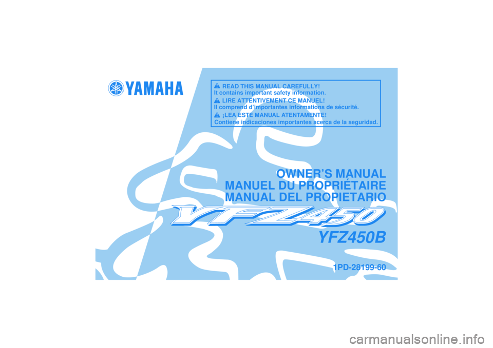 YAMAHA YFZ450 2012 Manuale de Empleo (in Spanish) YFZ450B
OWNER’S MANUAL
MANUEL DU PROPRIÉTAIRE
MANUAL DEL PROPIETARIO
1PD-28199-60
READ THIS MANUAL CAREFULLY!
It contains important safety information.
LIRE ATTENTIVEMENT CE MANUEL!
Il comprend d YAMAHA YFZ450 2012 Manuale de Empleo (in Spanish) YFZ450B
OWNER’S MANUAL
MANUEL DU PROPRIÉTAIRE
MANUAL DEL PROPIETARIO
1PD-28199-60
READ THIS MANUAL CAREFULLY!
It contains important safety information.
LIRE ATTENTIVEMENT CE MANUEL!
Il comprend d