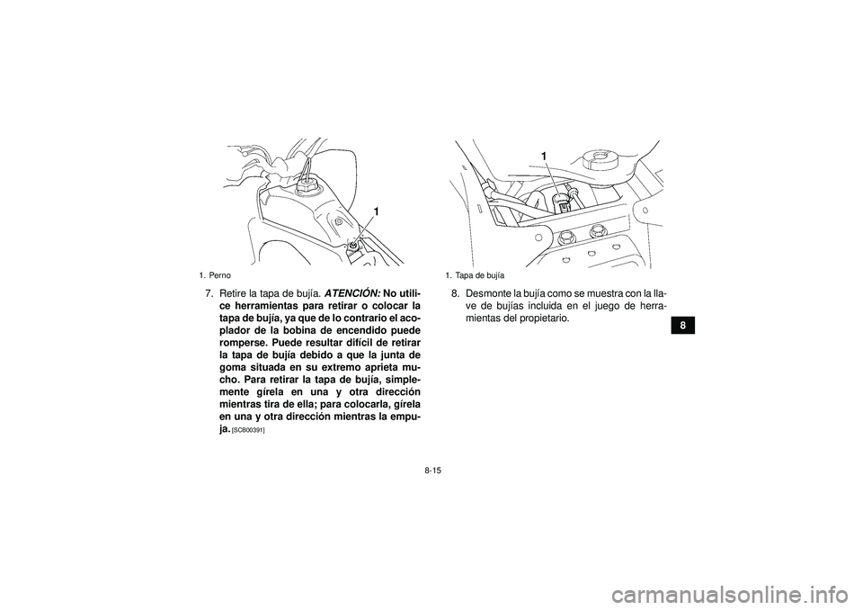 YAMAHA YFZ450 2012  Manuale de Empleo (in Spanish) 8-15
8
7. Retire la tapa de buj
ía.  ATENCI ÓN:  No utili-
ce herramientas para retirar o colocar la
tapa de buj ía, ya que de lo contrario el aco-
plador de la bobina de encendido puede
romperse. 