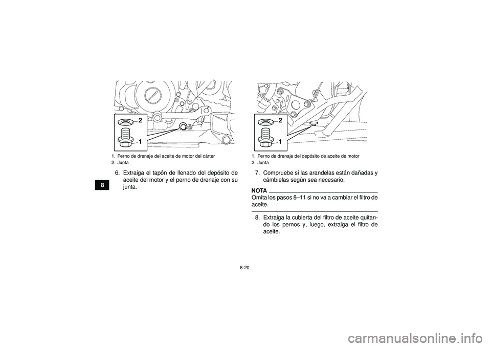 YAMAHA YFZ450 2012  Manuale de Empleo (in Spanish) 8-20
86. Extraiga el tap
ón de llenado del dep ósito de
aceite del motor y el perno de drenaje con su
junta. 7. Compruebe si las arandelas está
n dañadas y
c á mbielas seg ún sea necesario.
NOTA