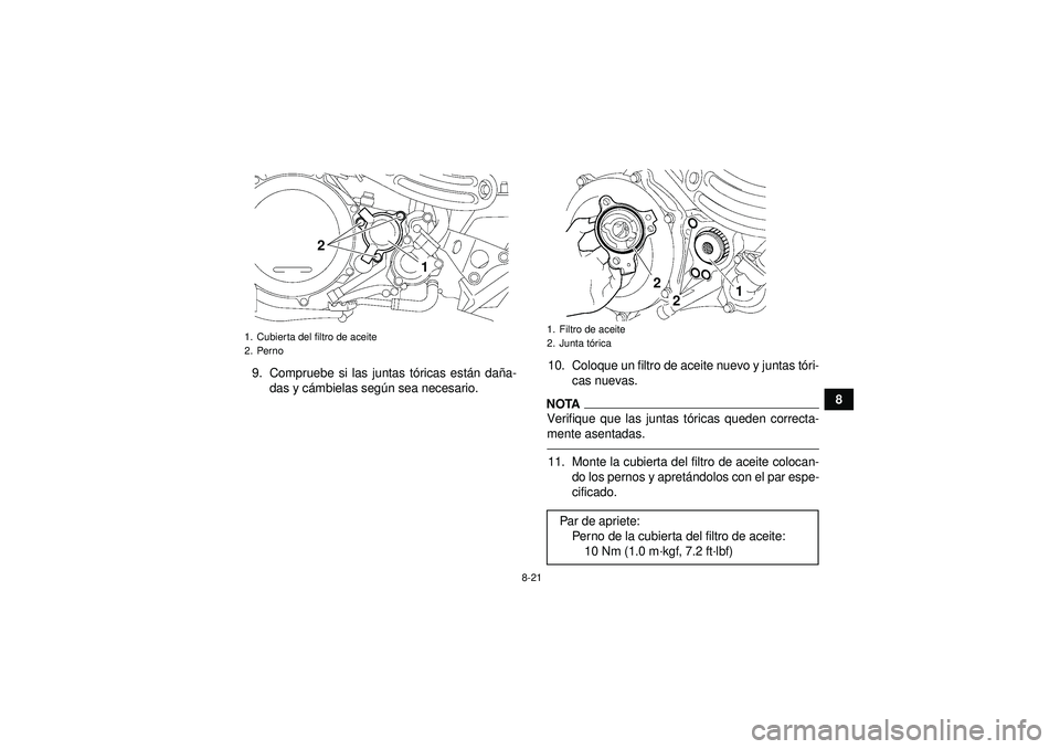 YAMAHA YFZ450 2012  Manuale de Empleo (in Spanish) 8-21
8
9. Compruebe si las juntas t
óricas est án da ña-
das y cá mbielas seg ún sea necesario. 10. Coloque un filtro de aceite nuevo y juntas t
óri-
cas nuevas.
NOTAVerifique que las juntas t 