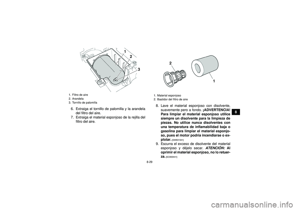 YAMAHA YFZ450 2012 Manuale de Empleo (in Spanish) 8-29
8
6. Extraiga el tornillo de palomilla y la arandela
del filtro del aire.
7. Extraiga el material esponjoso de la rejilla del filtro del aire. 8. Lave el material esponjoso con disolvente,
suavem YAMAHA YFZ450 2012 Manuale de Empleo (in Spanish) 8-29
8
6. Extraiga el tornillo de palomilla y la arandela
del filtro del aire.
7. Extraiga el material esponjoso de la rejilla del filtro del aire. 8. Lave el material esponjoso con disolvente,
suavem