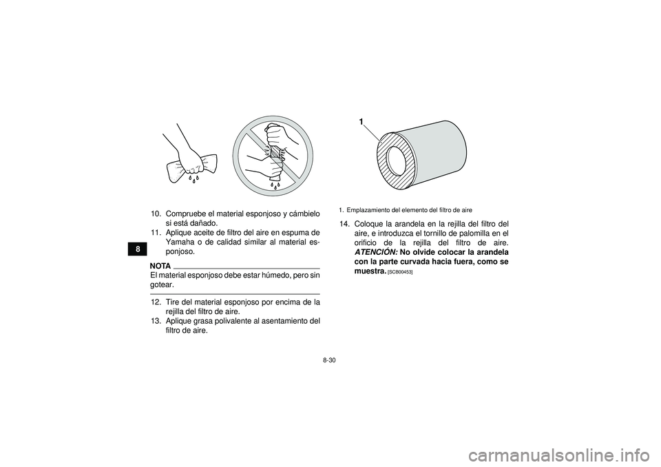 YAMAHA YFZ450 2012 Manuale de Empleo (in Spanish) 8-30
810. Compruebe el material esponjoso y c
ámbielo
si est á dañ ado.
11. Aplique aceite de filtro del aire en espuma de Yamaha o de calidad similar al material es-
ponjoso.
NOTAEl material espon YAMAHA YFZ450 2012 Manuale de Empleo (in Spanish) 8-30
810. Compruebe el material esponjoso y c
ámbielo
si est á dañ ado.
11. Aplique aceite de filtro del aire en espuma de Yamaha o de calidad similar al material es-
ponjoso.
NOTAEl material espon