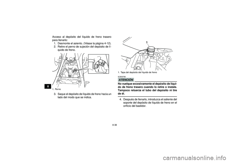 YAMAHA YFZ450 2012 Manuale de Empleo (in Spanish) 8-38
8Acceso al dep
ósito del lí quido de freno trasero
para llenarlo: 1. Desmonte el asiento. (V éase la p ágina 4-12).
2. Retire el perno de sujeci ón del depó sito de lí-
quido de freno.
3. YAMAHA YFZ450 2012 Manuale de Empleo (in Spanish) 8-38
8Acceso al dep
ósito del lí quido de freno trasero
para llenarlo: 1. Desmonte el asiento. (V éase la p ágina 4-12).
2. Retire el perno de sujeci ón del depó sito de lí-
quido de freno.
3.