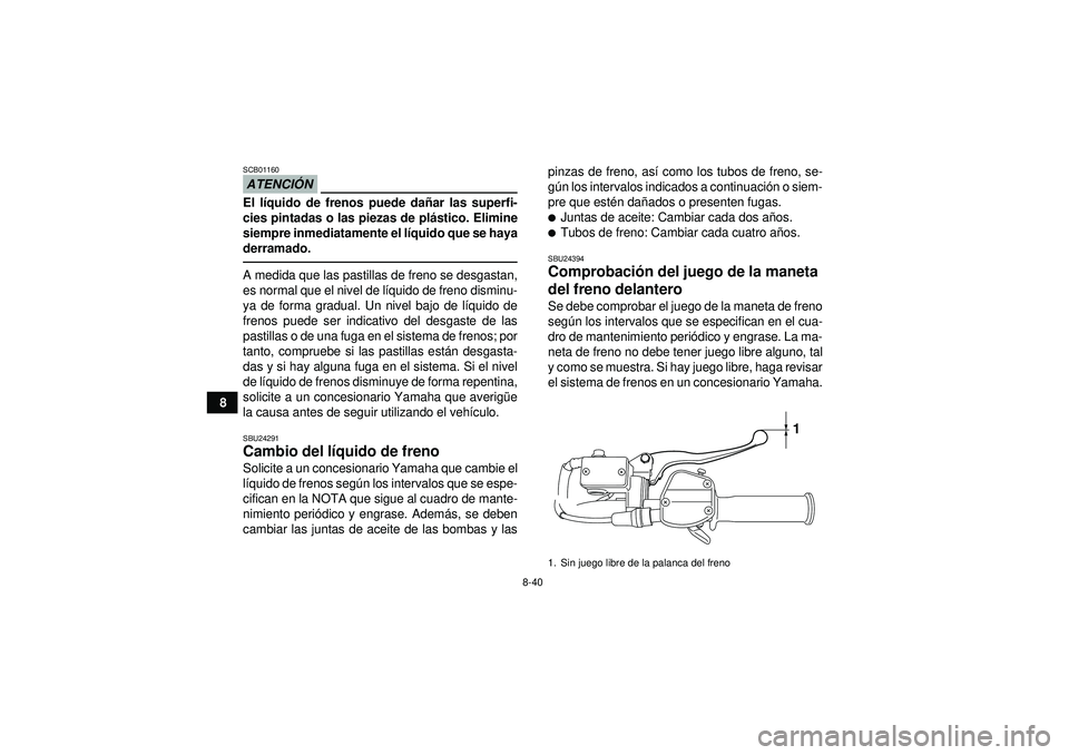YAMAHA YFZ450 2012 Manuale de Empleo (in Spanish) 8-40
8
ATENCIÓNSCB01160El l íquido de frenos puede da ñar las superfi-
cies pintadas o las piezas de pl ástico. Elimine
siempre inmediatamente el l íquido que se haya
derramado.A medida que las p YAMAHA YFZ450 2012 Manuale de Empleo (in Spanish) 8-40
8
ATENCIÓNSCB01160El l íquido de frenos puede da ñar las superfi-
cies pintadas o las piezas de pl ástico. Elimine
siempre inmediatamente el l íquido que se haya
derramado.A medida que las p