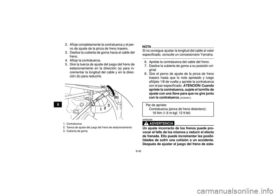 YAMAHA YFZ450 2012 Manuale de Empleo (in Spanish) 8-42
82. Afloje completamente la contratuerca y el per-
no de ajuste de la pinza de freno trasero.
3. Deslice la cubierta de goma hacia el cable del freno.
4. Afloje la contratuerca.
5. Gire la tuerca YAMAHA YFZ450 2012 Manuale de Empleo (in Spanish) 8-42
82. Afloje completamente la contratuerca y el per-
no de ajuste de la pinza de freno trasero.
3. Deslice la cubierta de goma hacia el cable del freno.
4. Afloje la contratuerca.
5. Gire la tuerca